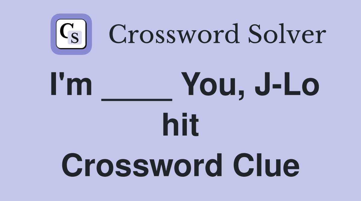 I'm ____ You, J-Lo hit Crossword Clue