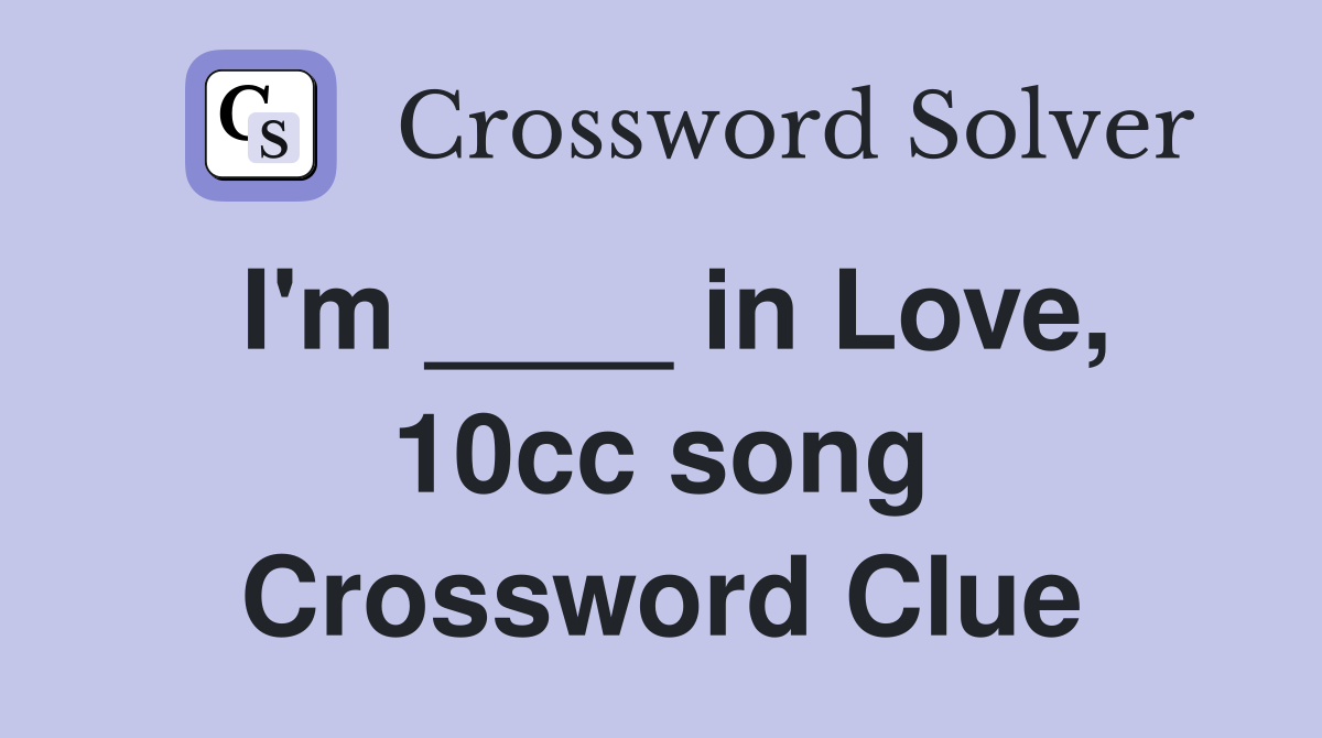 I'm ____ in Love, 10cc song Crossword Clue