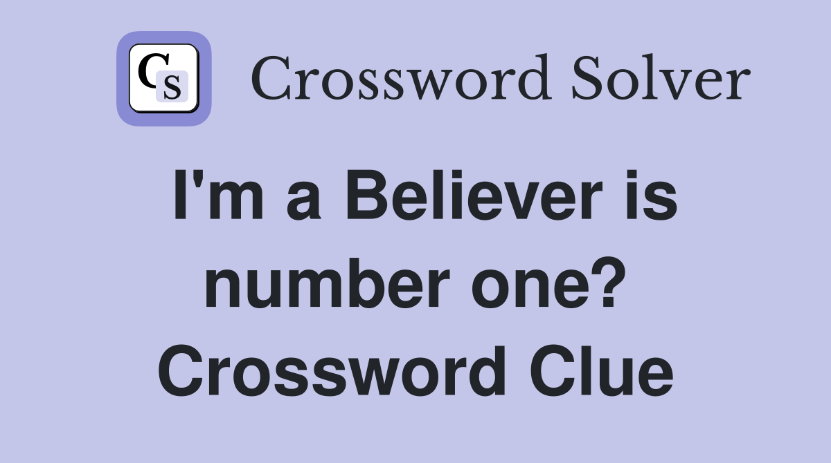 I'm a Believer is number one? Crossword Clue