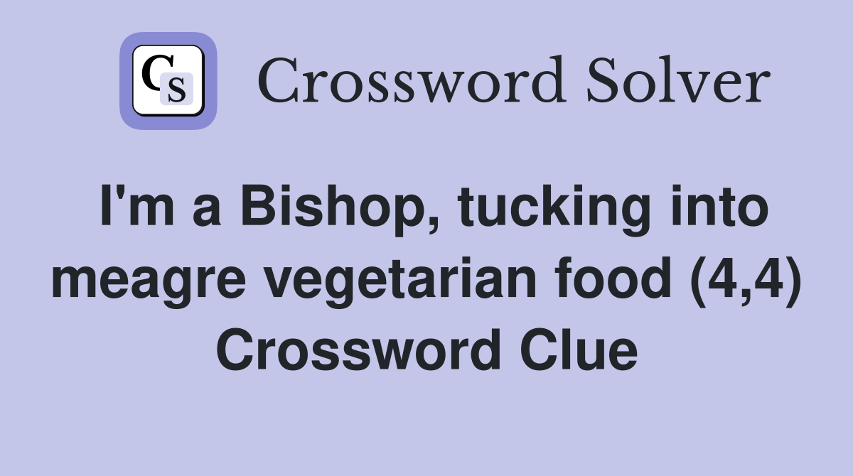 I'm a Bishop, tucking into meagre vegetarian food (4,4) Crossword Clue