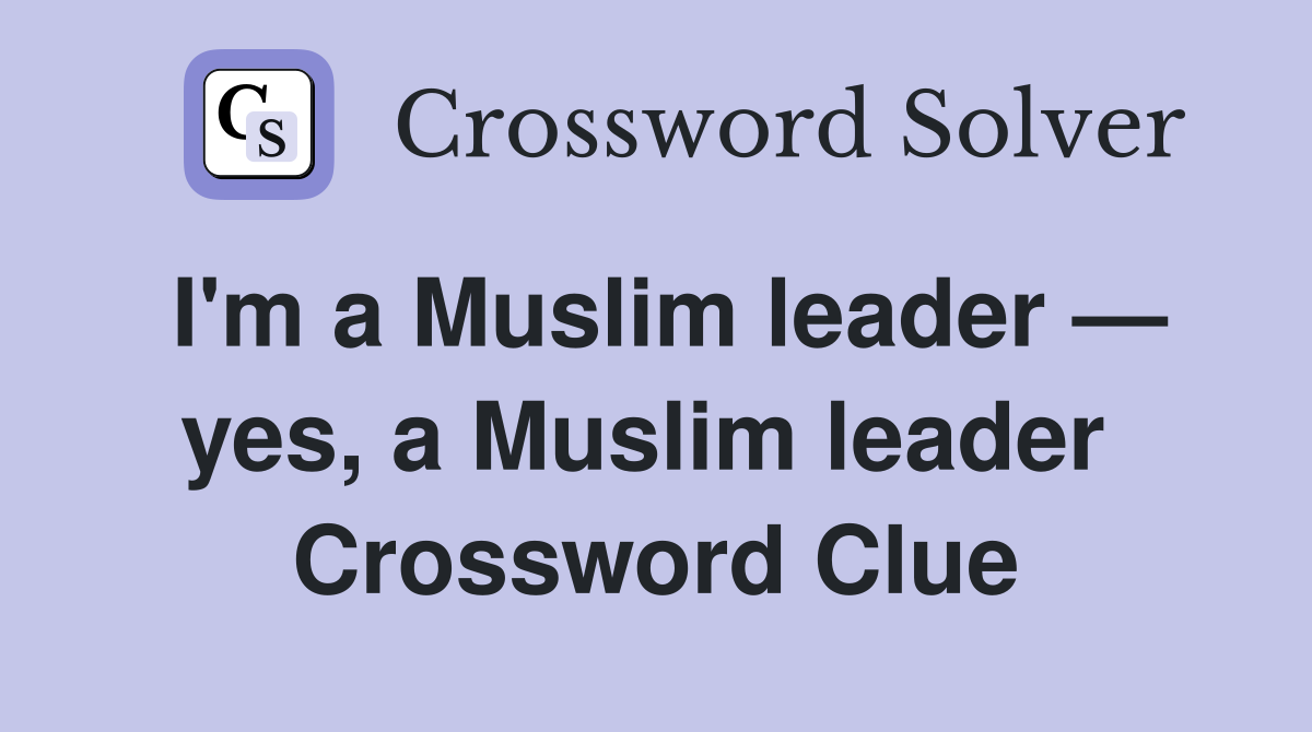 I'm a Muslim leader — yes, a Muslim leader  Crossword Clue