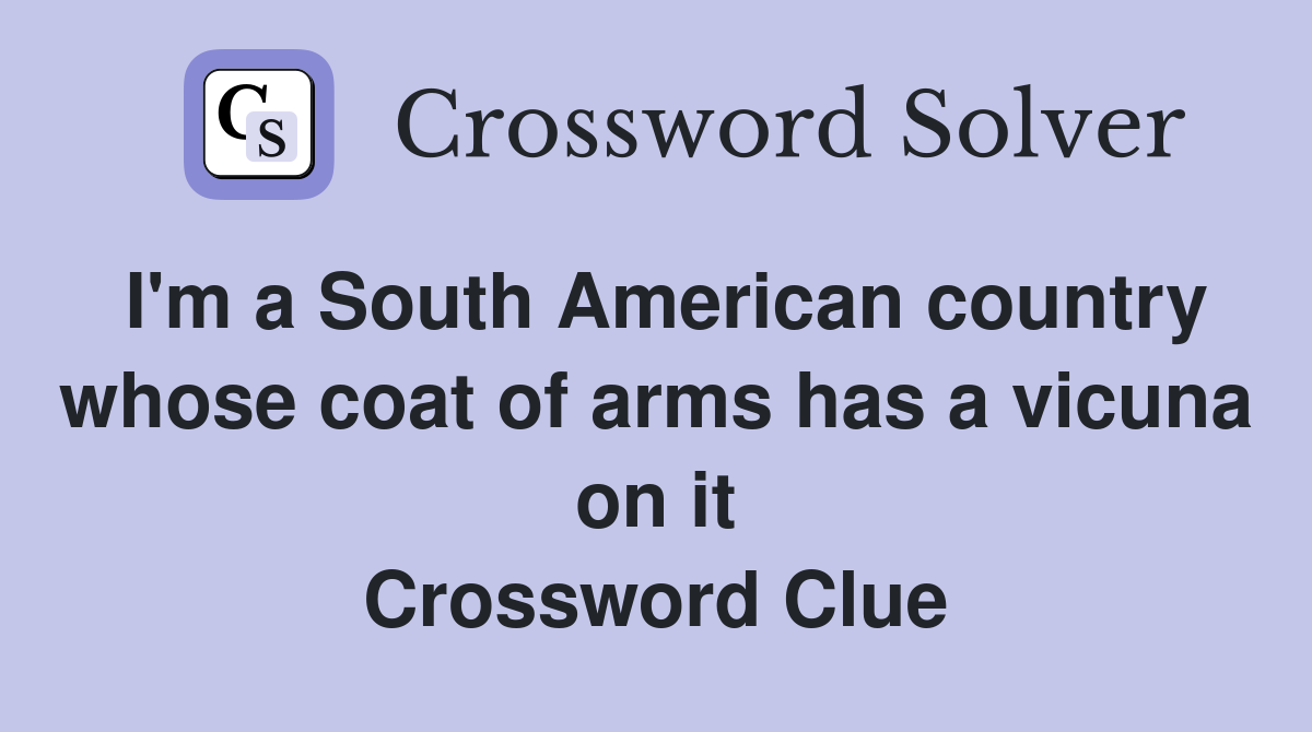 I'm a South American country whose coat of arms has a vicuna on it Crossword Clue