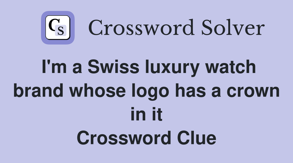 I'm a Swiss luxury watch brand whose logo has a crown in it Crossword Clue