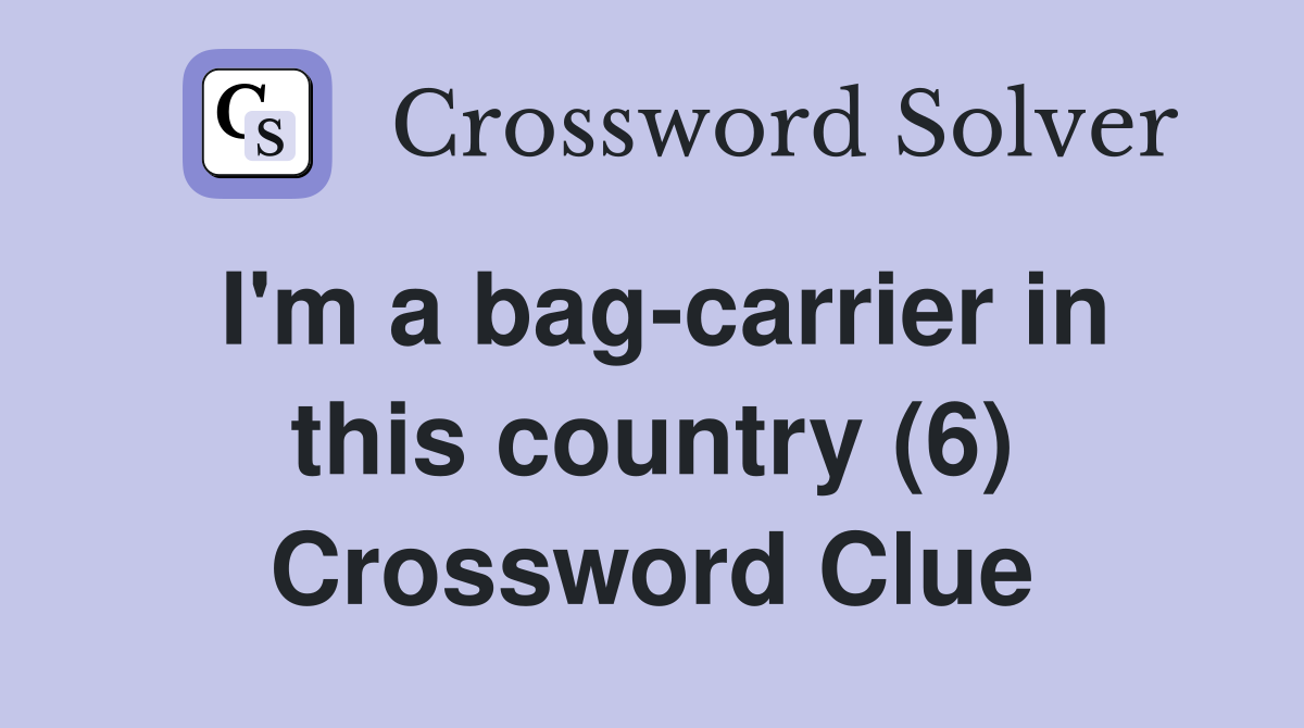 I'm a bag-carrier in this country (6) Crossword Clue