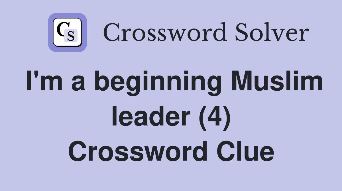 I'm a beginning Muslim leader (4) Crossword Clue