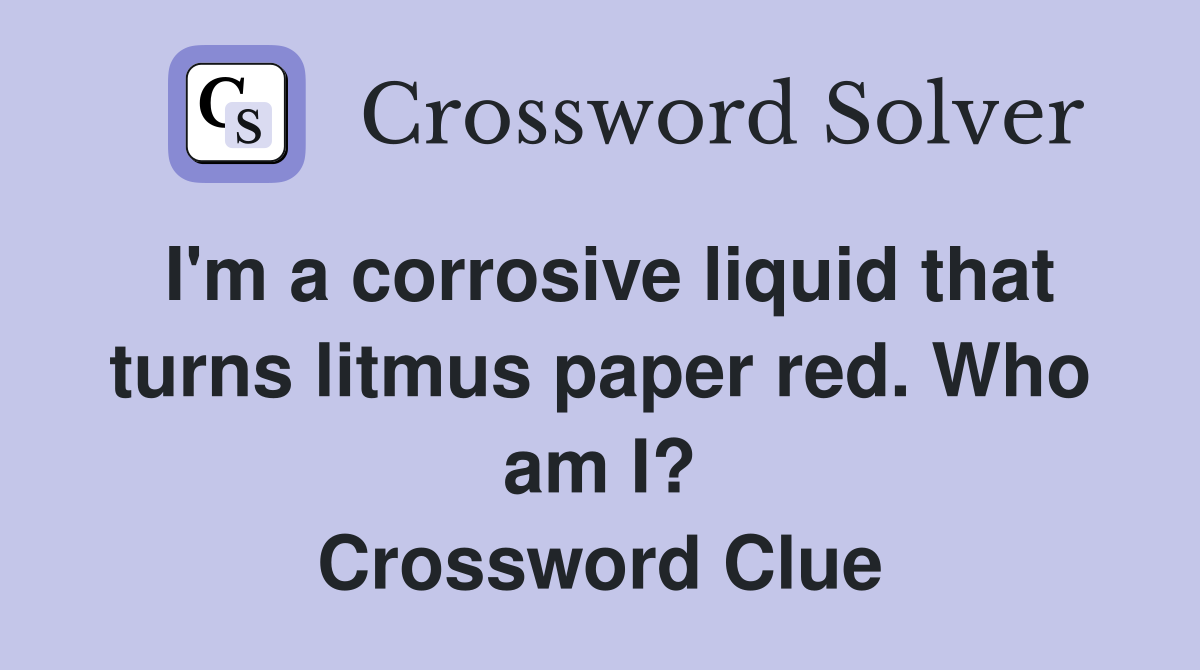 I'm a corrosive liquid that turns litmus paper red. Who am I? Crossword Clue