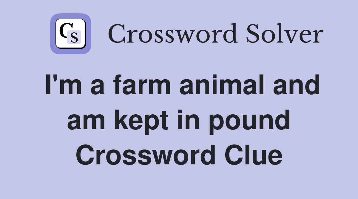 I'm a farm animal and am kept in pound Crossword Clue