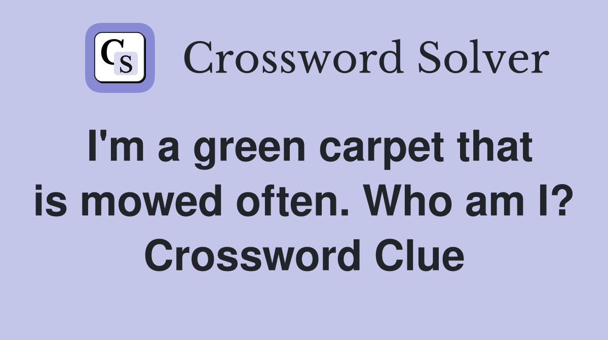 I'm a green carpet that is mowed often. Who am I? Crossword Clue