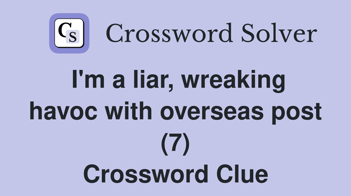 I'm a liar, wreaking havoc with overseas post (7) Crossword Clue