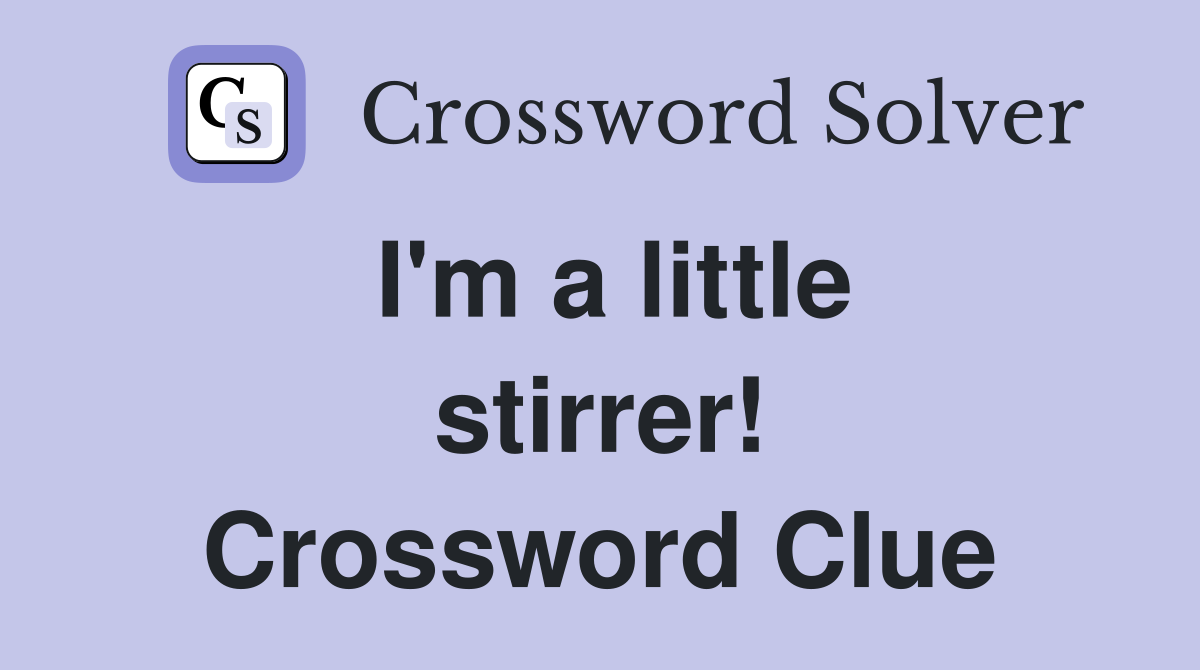 I'm a little stirrer! Crossword Clue