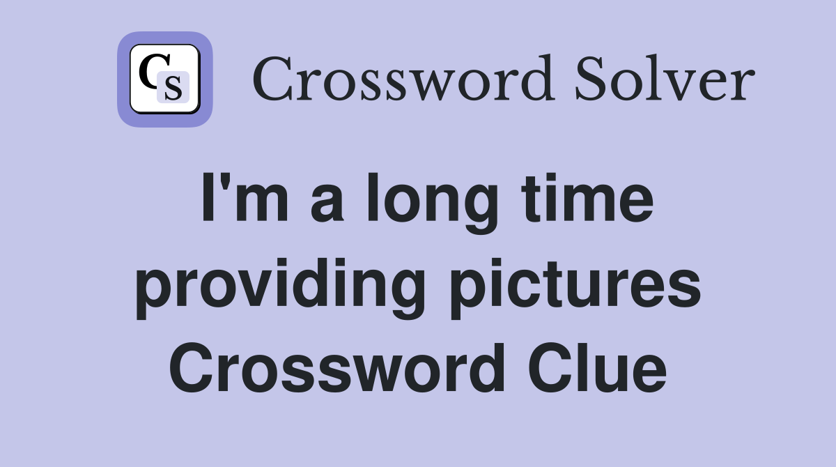 I'm a long time providing pictures Crossword Clue