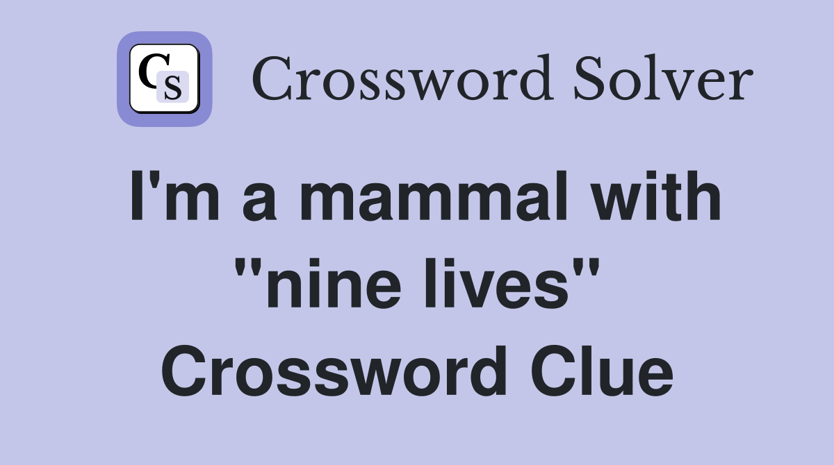 I'm a mammal with "nine lives" Crossword Clue