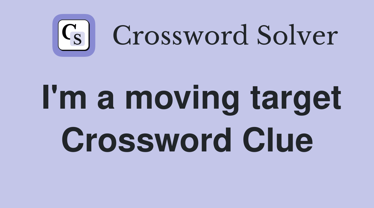 I'm a moving target Crossword Clue