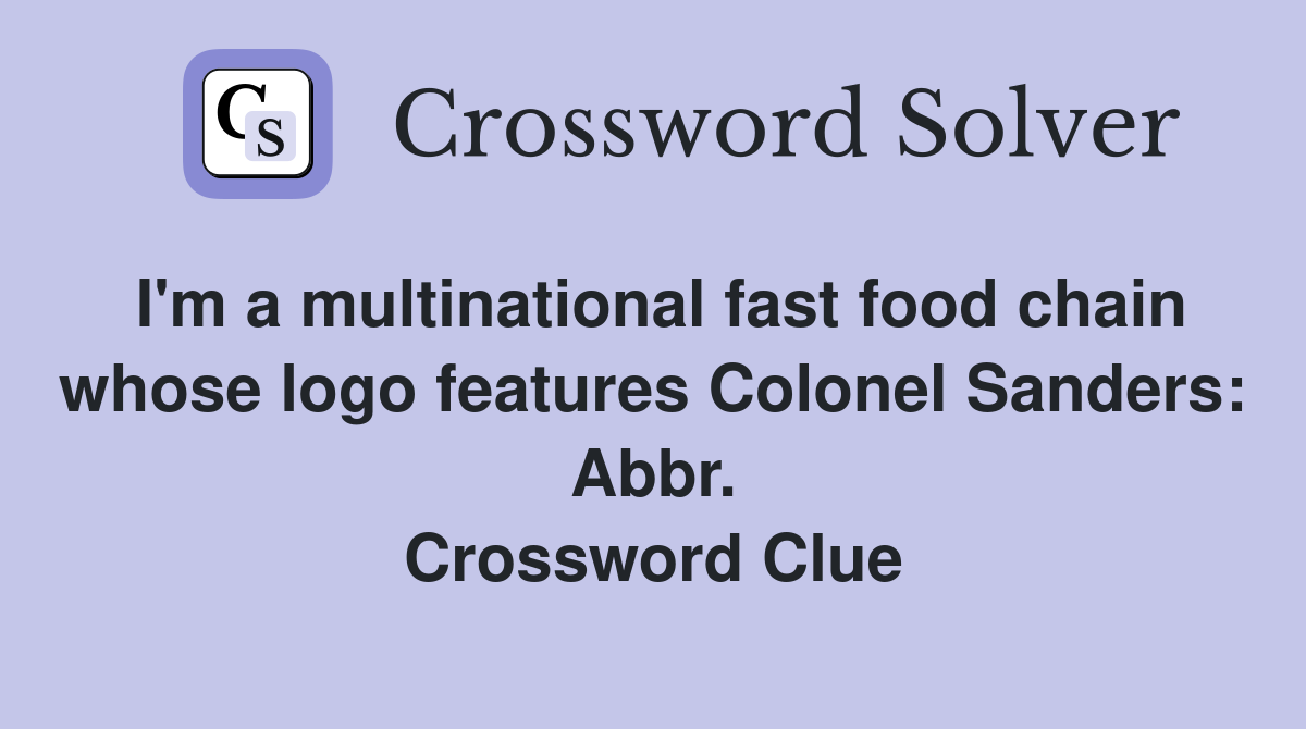 I'm a multinational fast food chain whose logo features Colonel Sanders: Abbr. Crossword Clue