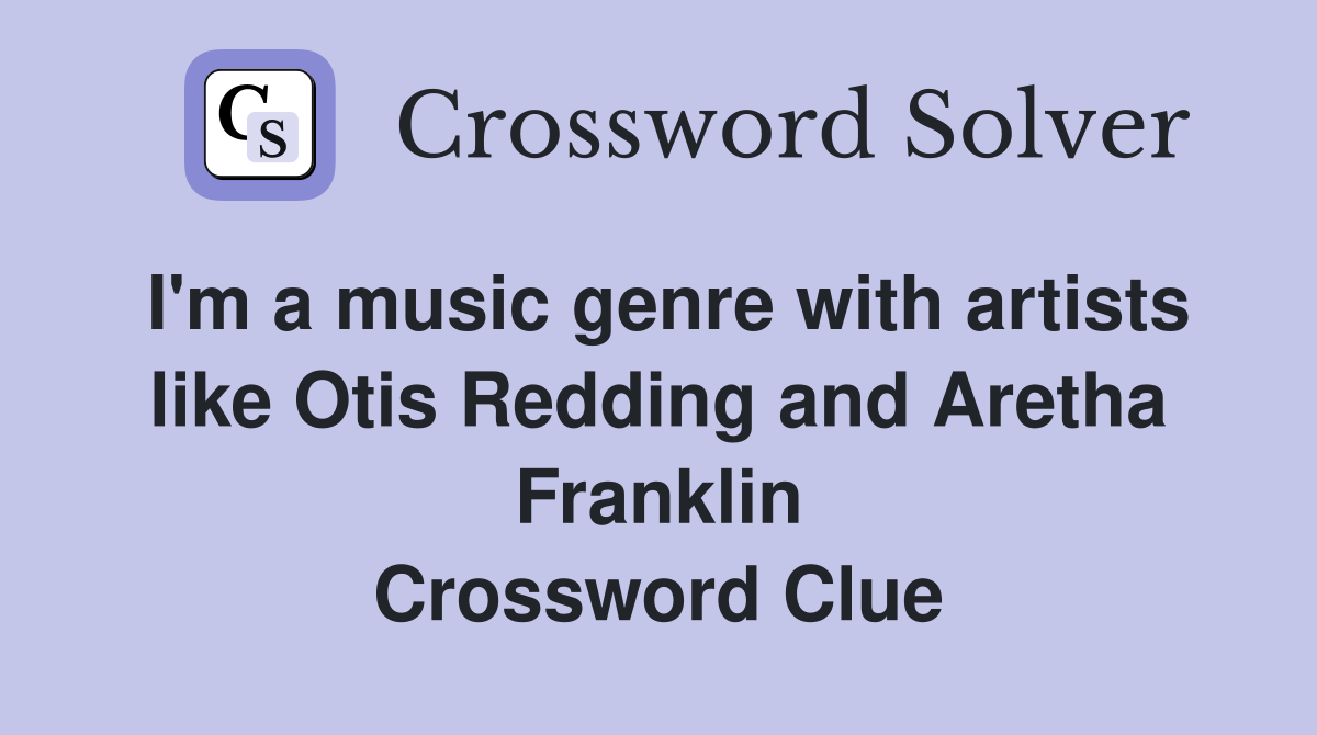 I'm a music genre with artists like Otis Redding and Aretha Franklin Crossword Clue