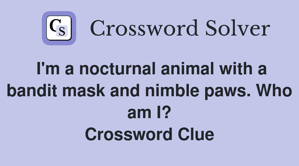 I'm a nocturnal animal with a bandit mask and nimble paws. Who am I? Crossword Clue