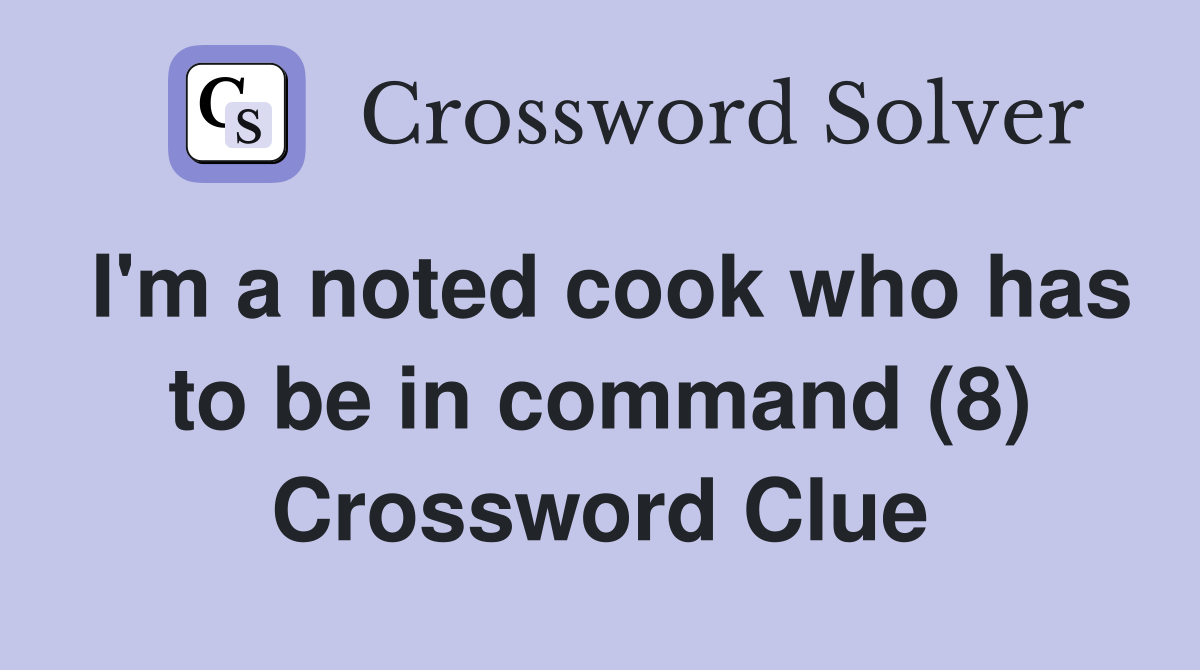 I'm a noted cook who has to be in command (8) Crossword Clue