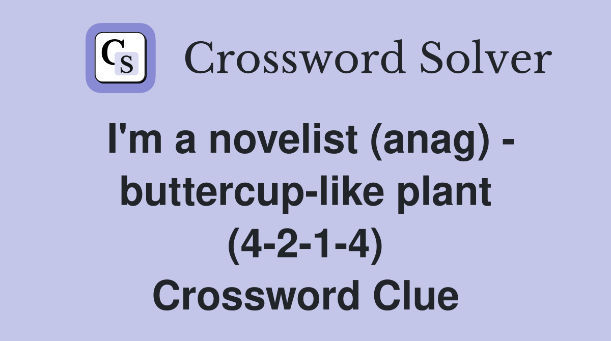 I'm a novelist (anag) - buttercup-like plant (4-2-1-4) Crossword Clue
