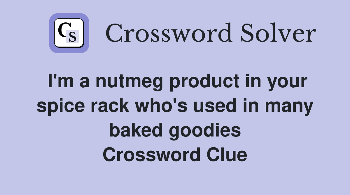 I'm a nutmeg product in your spice rack who's used in many baked goodies Crossword Clue