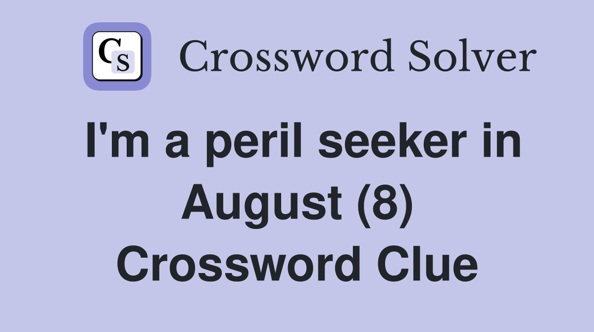 I'm a peril seeker in August (8) Crossword Clue