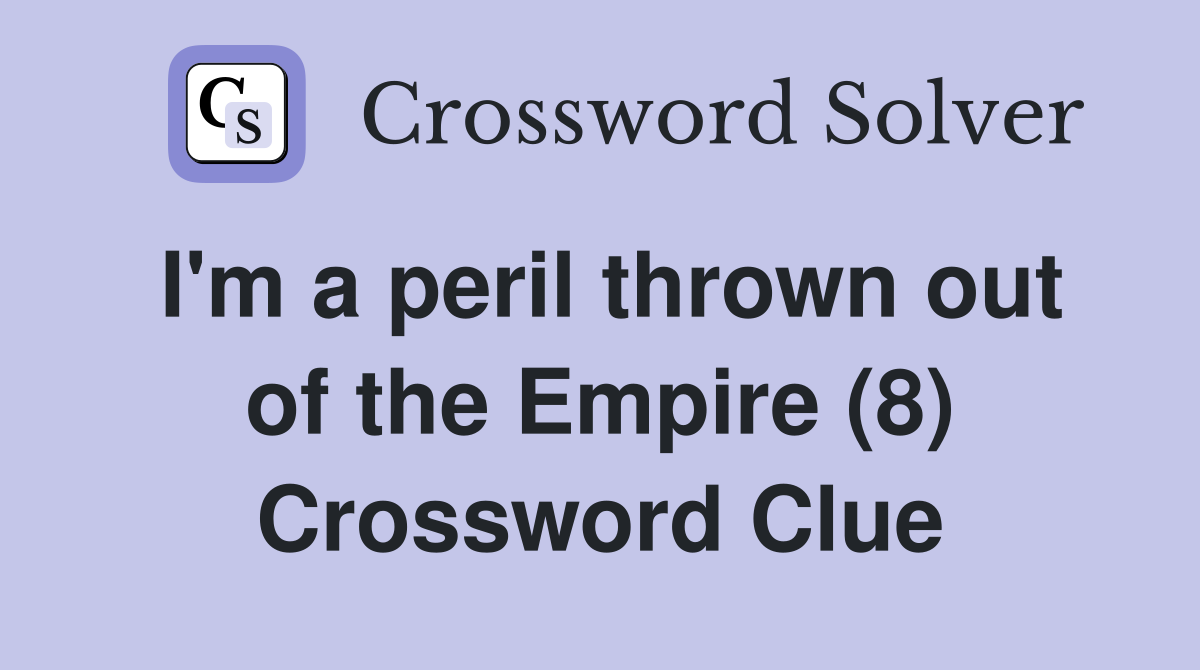 I'm a peril thrown out of the Empire (8) Crossword Clue