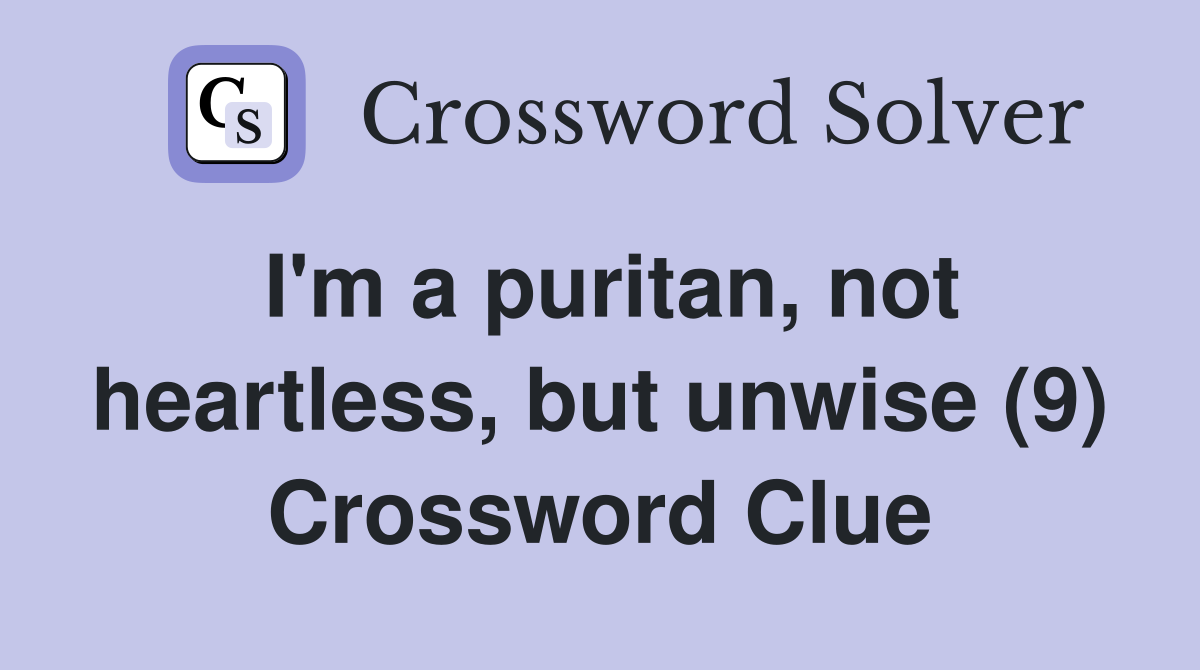 I'm a puritan, not heartless, but unwise (9) Crossword Clue
