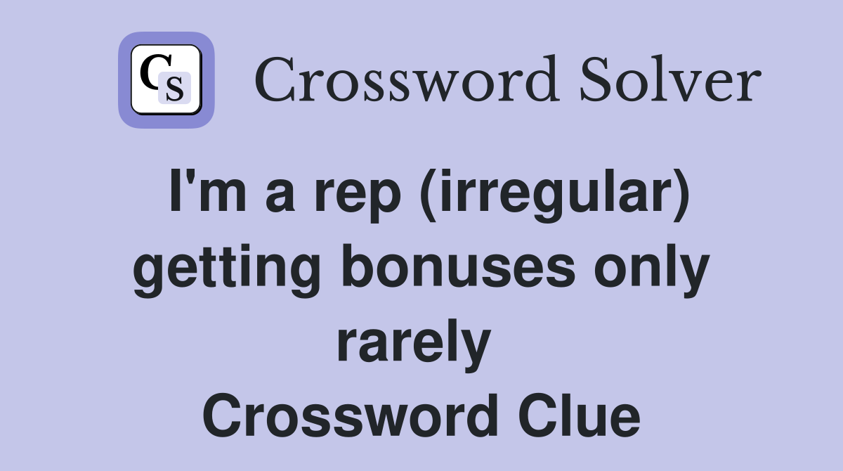 I'm a rep (irregular) getting bonuses only rarely  Crossword Clue