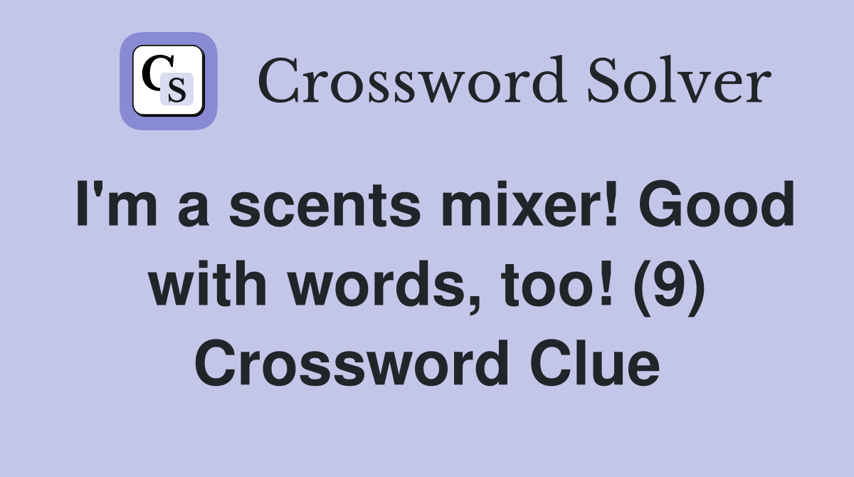 I'm a scents mixer! Good with words, too! (9) Crossword Clue