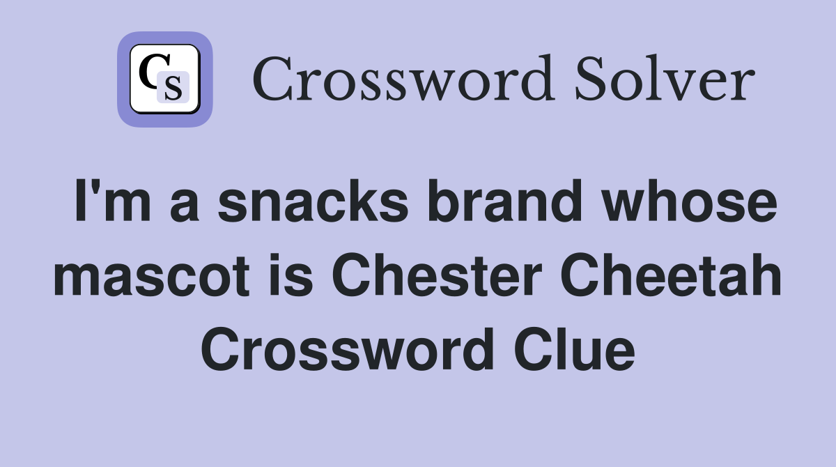 I'm a snacks brand whose mascot is Chester Cheetah Crossword Clue