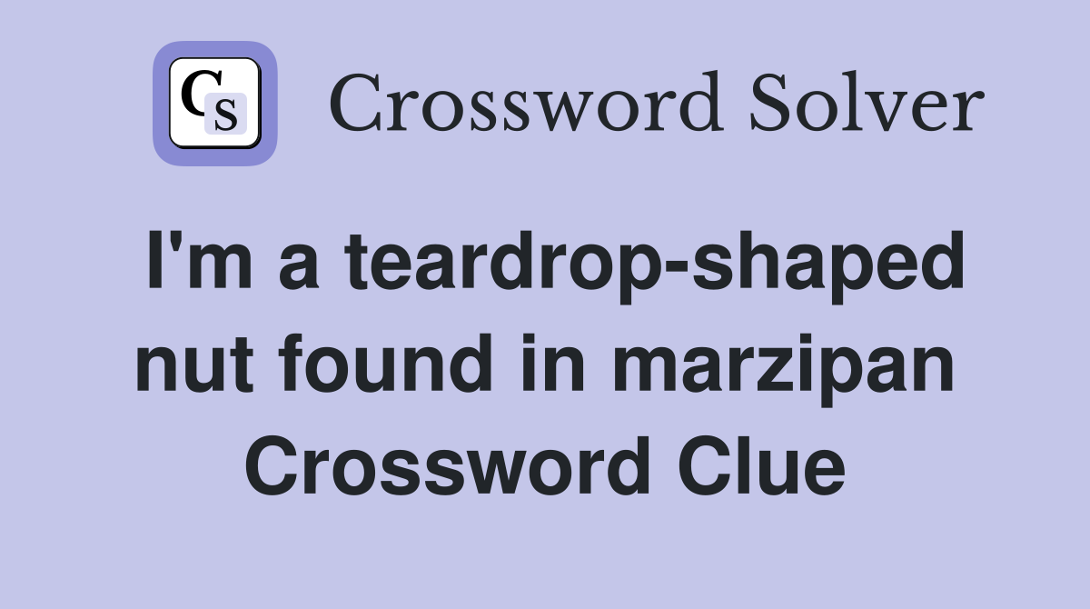 I'm a teardrop-shaped nut found in marzipan Crossword Clue