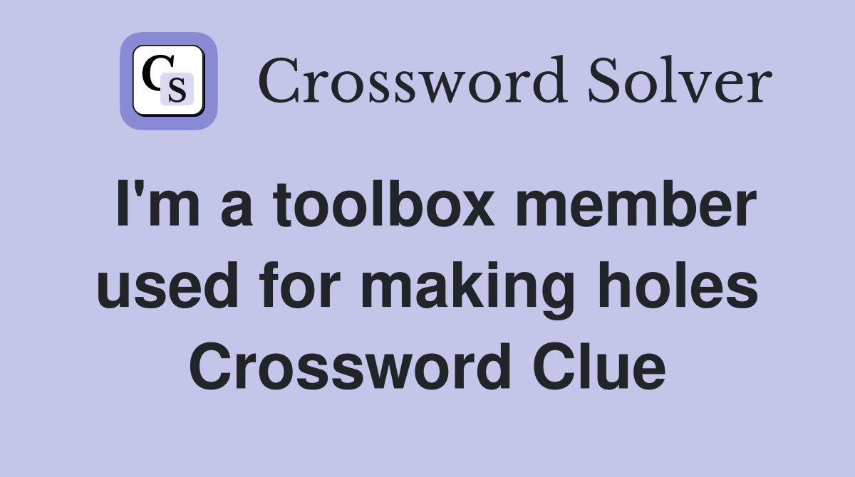 I'm a toolbox member used for making holes Crossword Clue