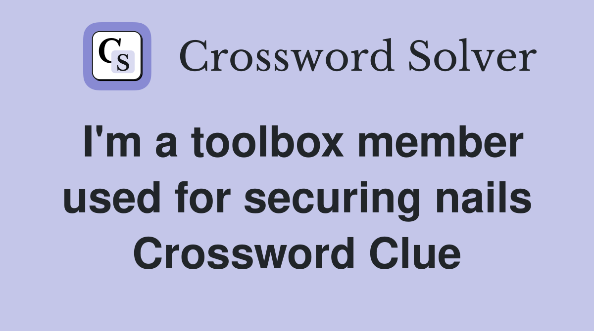 I'm a toolbox member used for securing nails Crossword Clue
