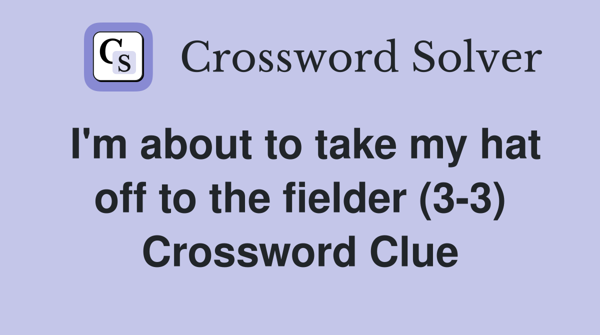 I'm about to take my hat off to the fielder (3-3) Crossword Clue
