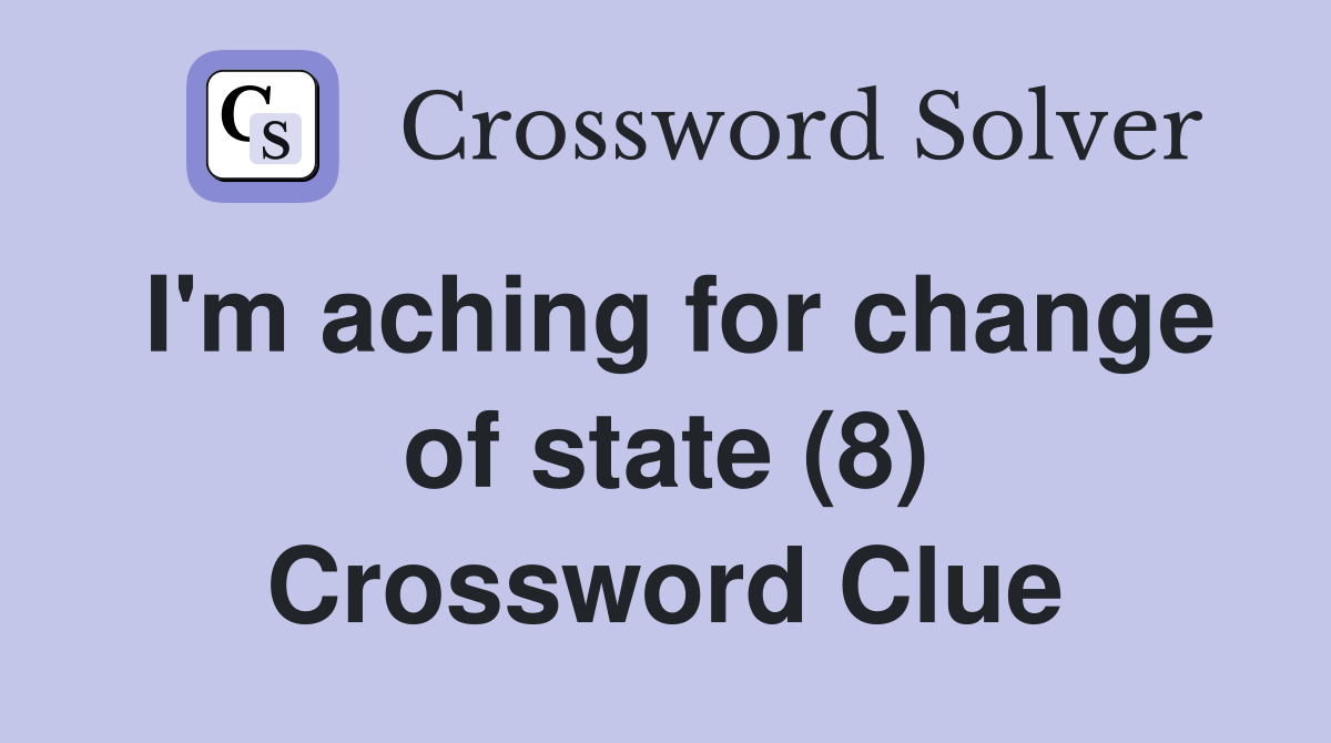 I'm aching for change of state (8) Crossword Clue
