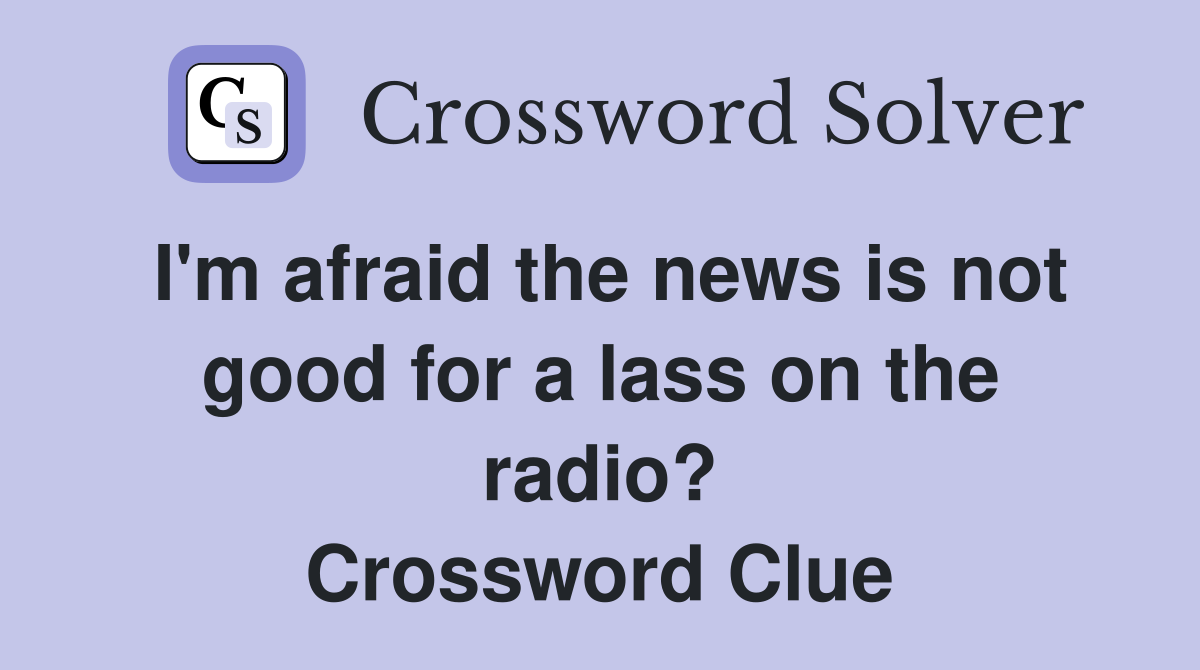I'm afraid the news is not good for a lass on the radio? Crossword Clue