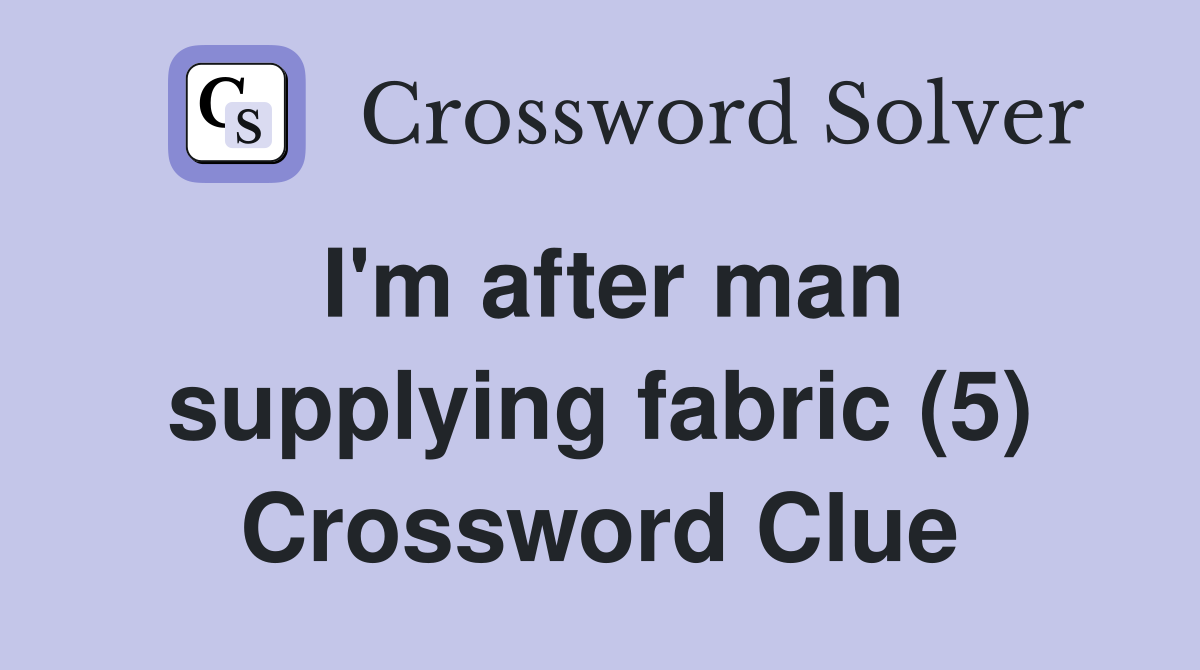 I'm after man supplying fabric (5) Crossword Clue
