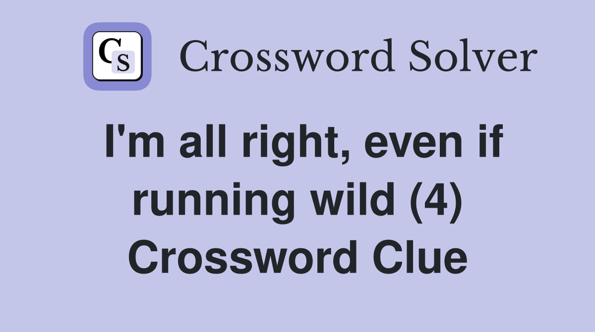 I'm all right, even if running wild (4) Crossword Clue