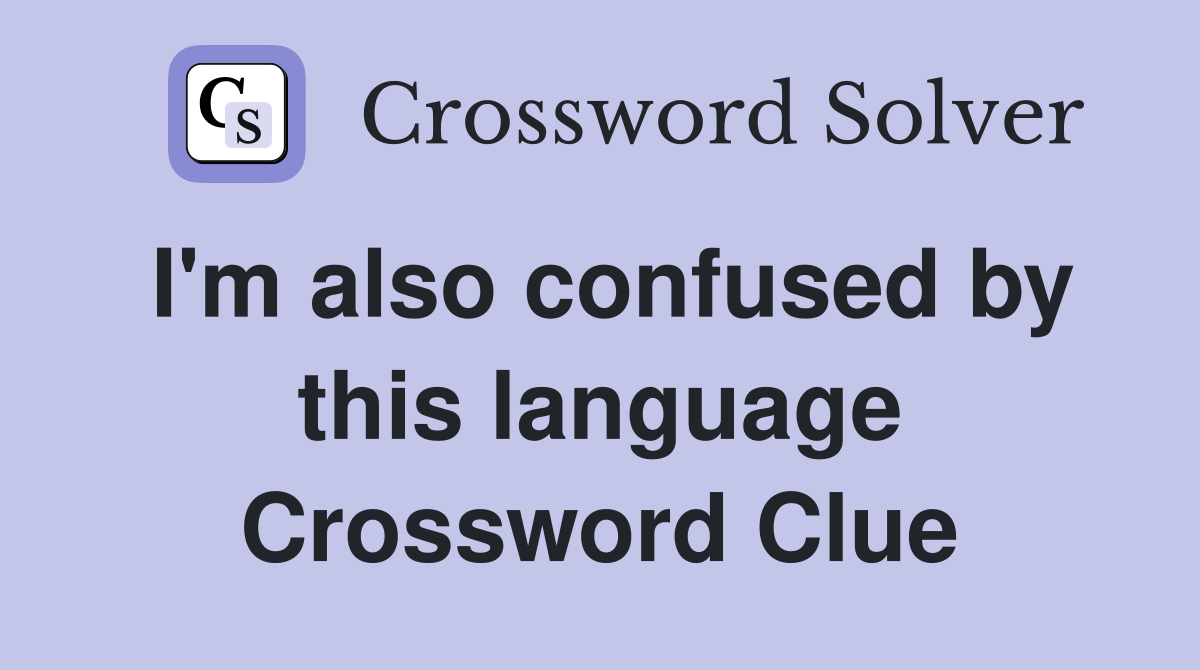 I'm also confused by this language Crossword Clue