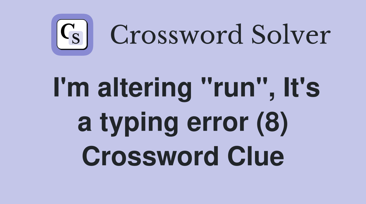 I'm altering "run", It's a typing error (8) Crossword Clue