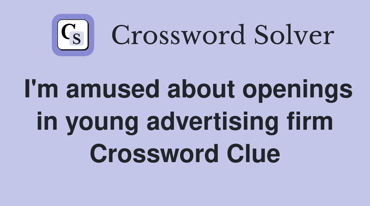 I'm amused about openings in young advertising firm Crossword Clue