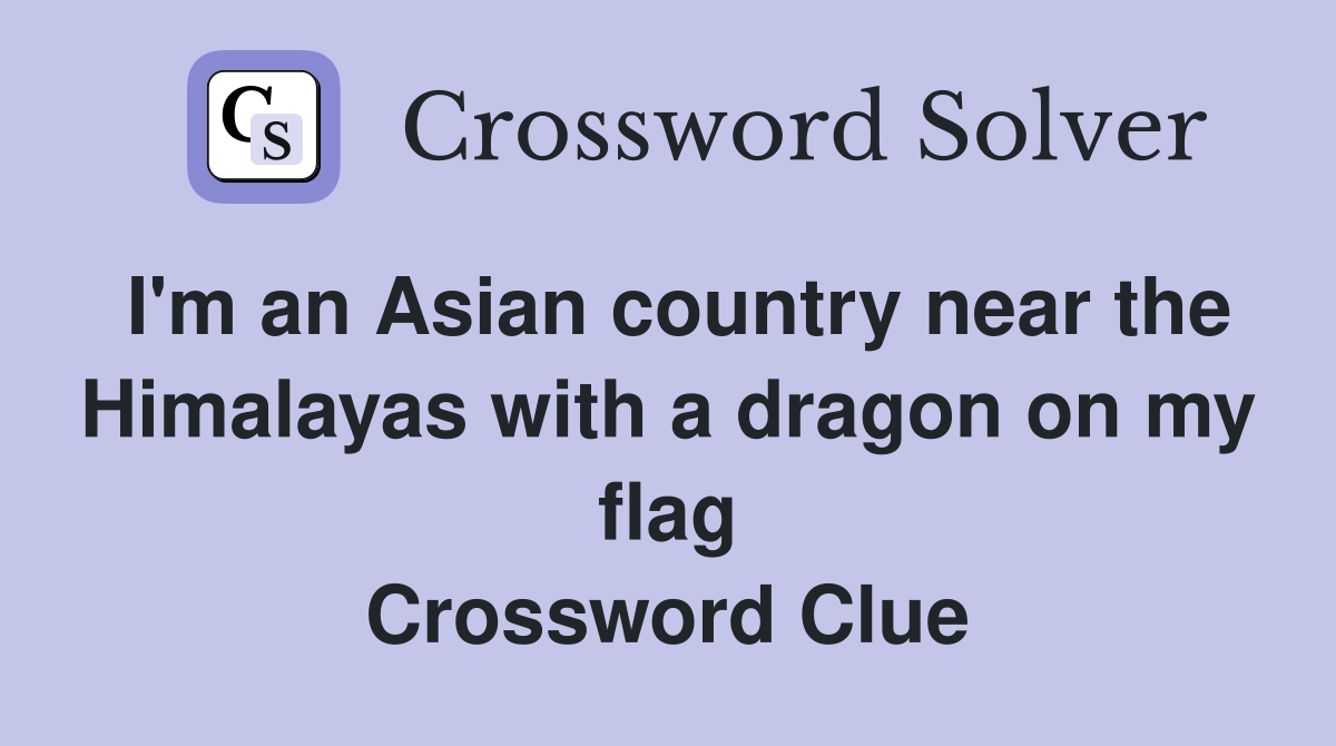 I'm an Asian country near the Himalayas with a dragon on my flag Crossword Clue