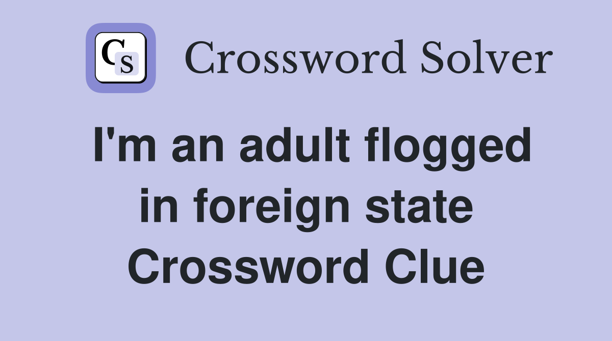 I'm an adult flogged in foreign state Crossword Clue