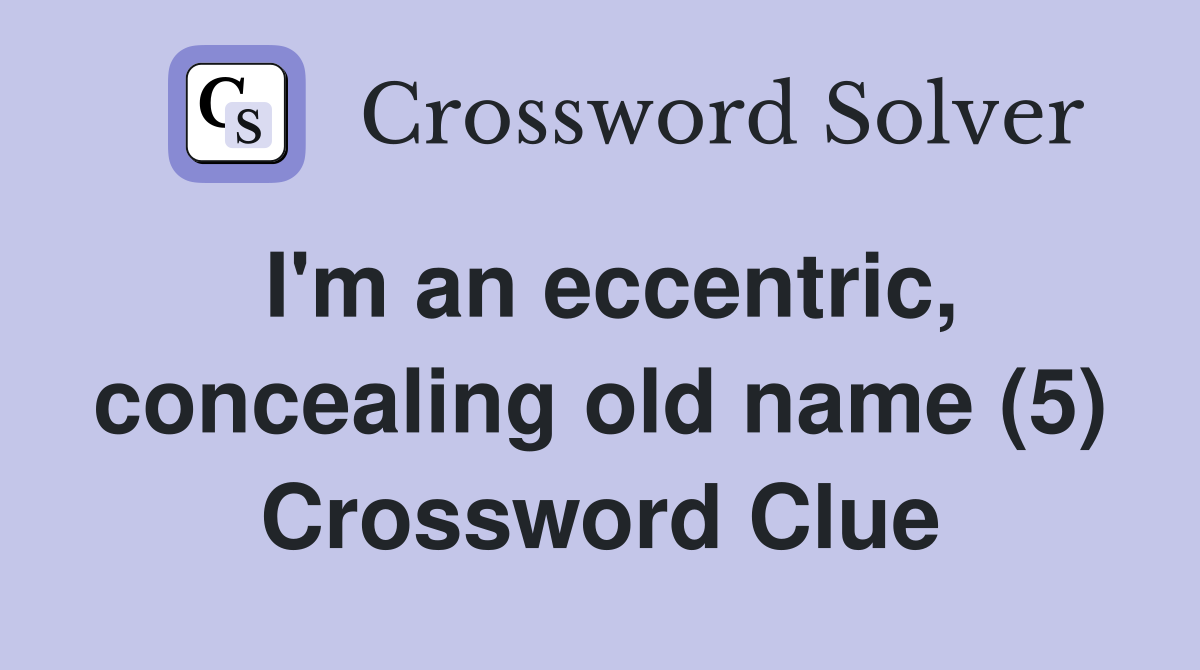 I'm an eccentric, concealing old name (5) Crossword Clue