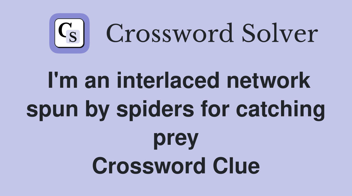 I'm an interlaced network spun by spiders for catching prey Crossword Clue