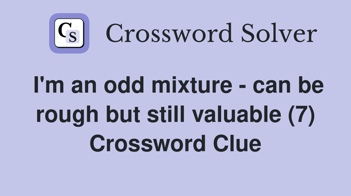 I'm an odd mixture - can be rough but still valuable (7) Crossword Clue