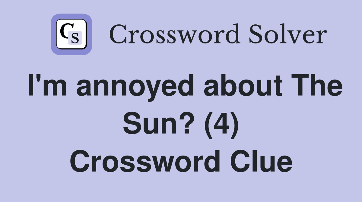 I'm annoyed about The Sun? (4) Crossword Clue