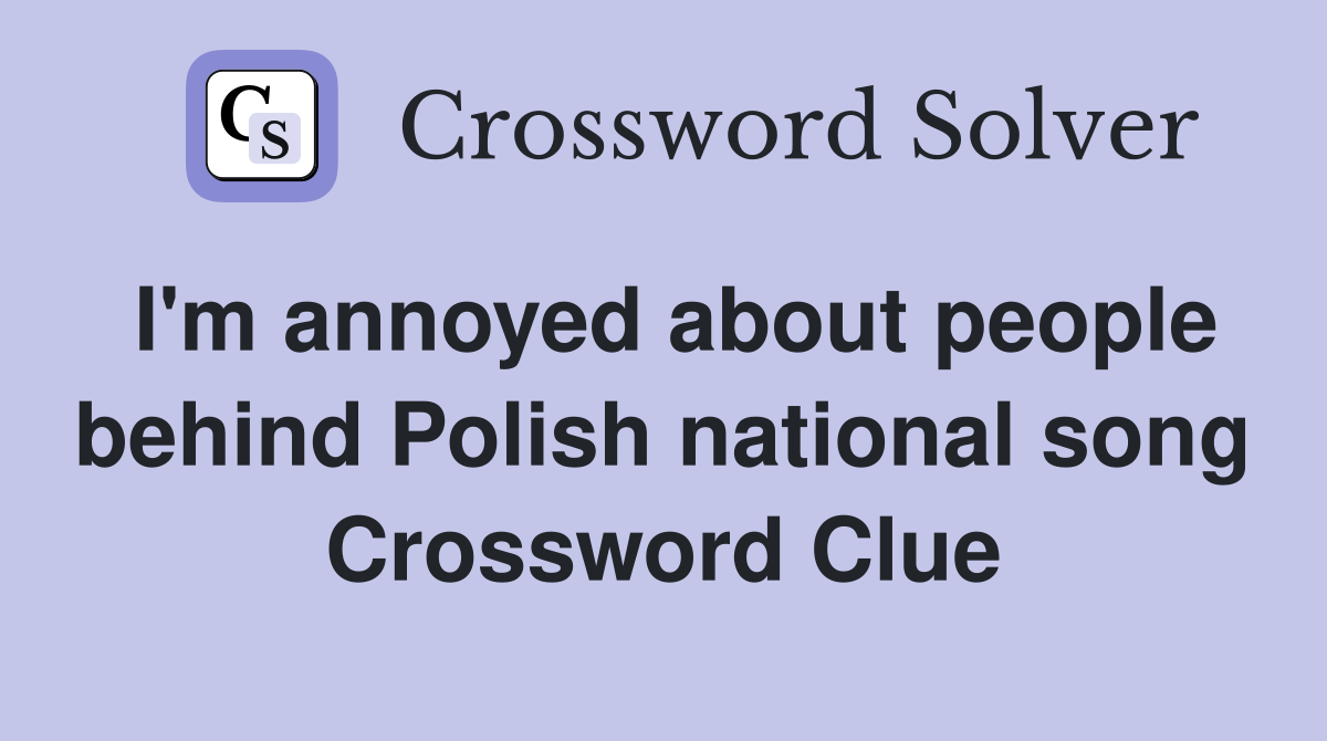 I'm annoyed about people behind Polish national song Crossword Clue