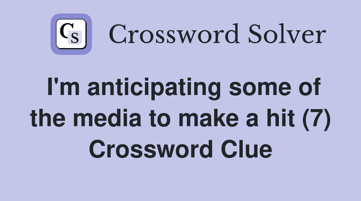 I'm anticipating some of the media to make a hit (7) Crossword Clue