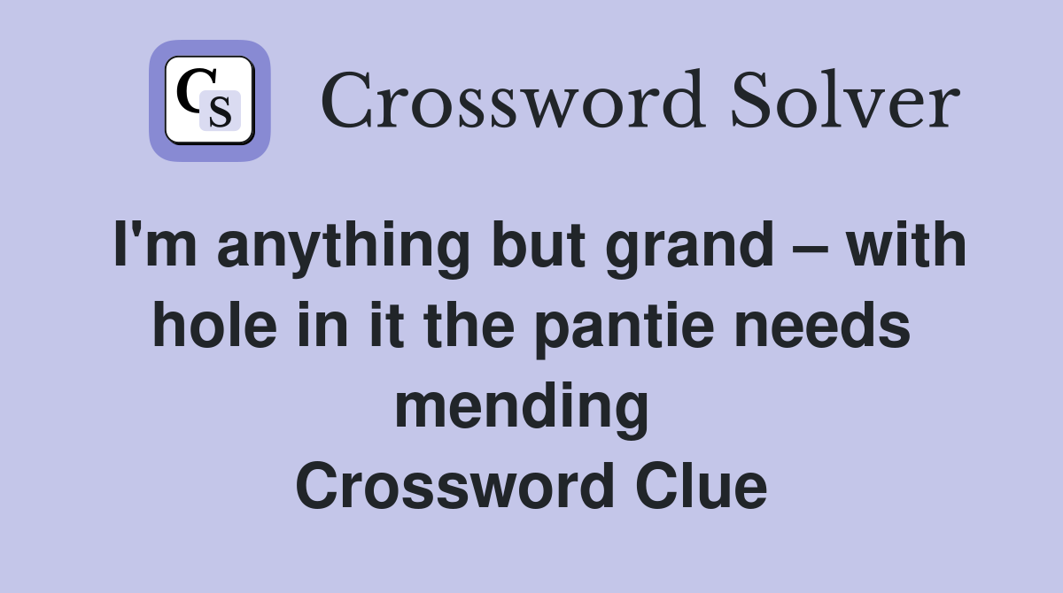 I'm anything but grand – with hole in it the pantie needs mending  Crossword Clue