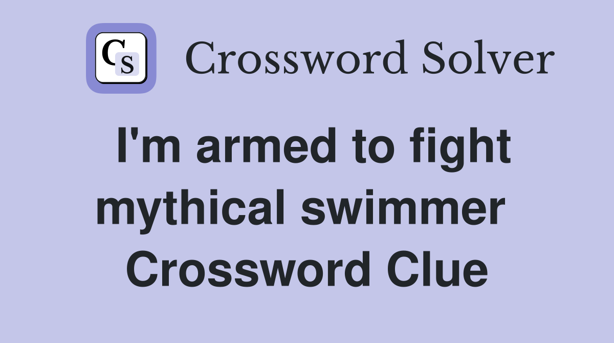 I'm armed to fight mythical swimmer  Crossword Clue